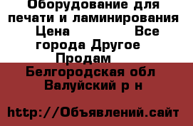 Оборудование для печати и ламинирования › Цена ­ 175 000 - Все города Другое » Продам   . Белгородская обл.,Валуйский р-н